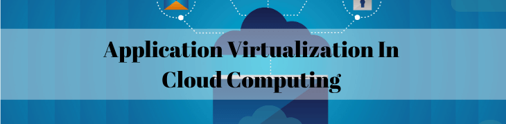 Application Virtualization in Cloud Computing