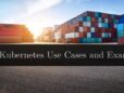 Top Kubernetes Use Cases and Examples