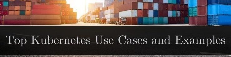 Top Kubernetes Use Cases and Examples