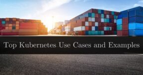 Top Kubernetes Use Cases and Examples